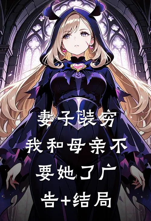 妻子装穷，我和母亲不要她了广告+结局