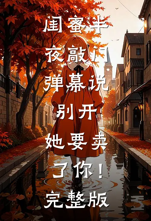 闺蜜半夜敲门，弹幕说：别开，她要卖了你！完整版