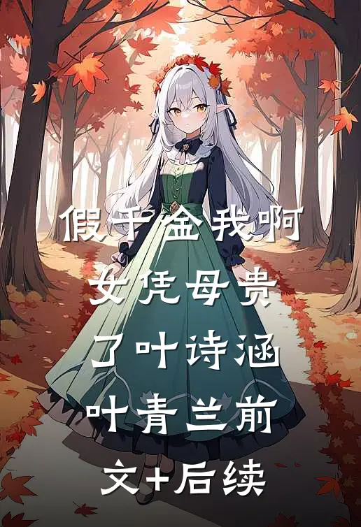假千金我啊，女凭母贵了叶诗涵叶青兰前文+后续