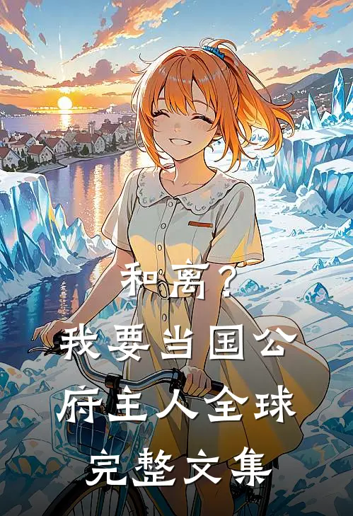 和离？我要当国公府主人全球完整文集