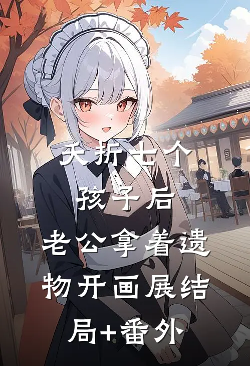 夭折七个孩子后，老公拿着遗物开画展结局+番外