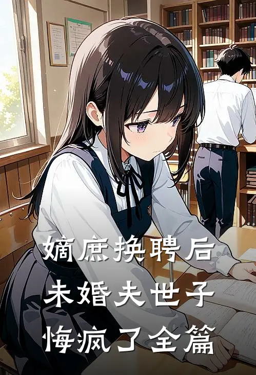 嫡庶换聘后，未婚夫世子悔疯了全篇