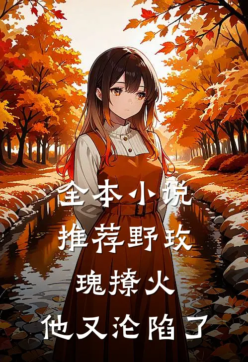 全本小说推荐野玫瑰撩火：他又沦陷了