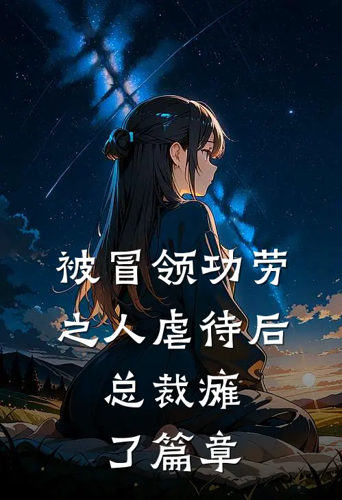被冒领功劳之人虐待后，总裁瘫了篇章