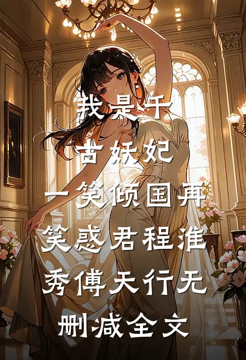 我是千古妖妃，一笑倾国再笑惑君程淮秀傅天行无删减全文