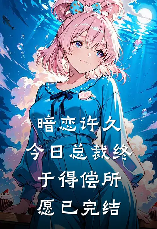 暗恋许久，今日总裁终于得偿所愿已完结
