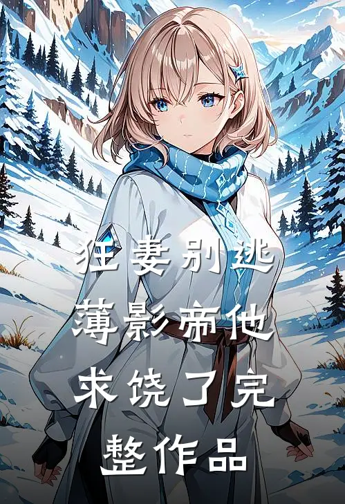 狂妻别逃：薄影帝他求饶了完整作品