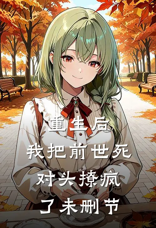 重生后，我把前世死对头撩疯了未删节