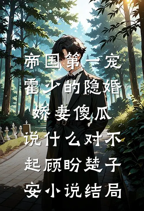 帝国第一宠：霍少的隐婚娇妻-傻瓜，说什么对不起顾盼楚子安小说结局