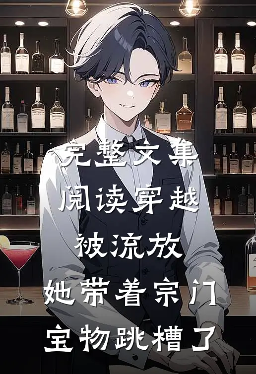 完整文集阅读穿越被流放，她带着宗门宝物跳槽了