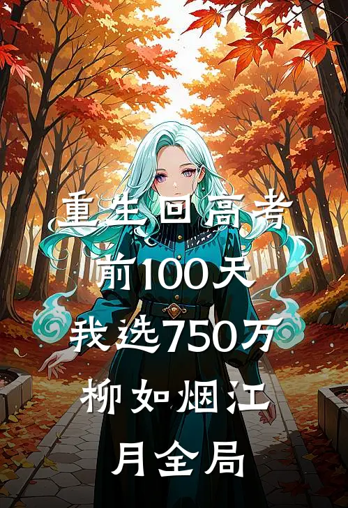 重生回高考前100天，我选750万。柳如烟江月全局