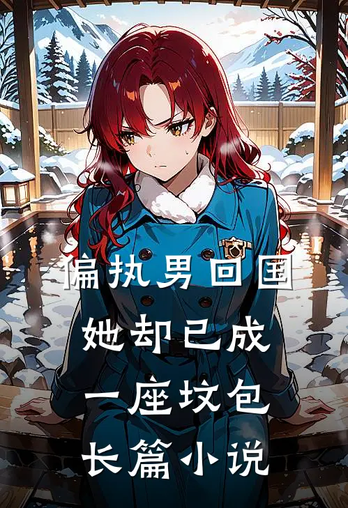 偏执男回国：她却已成一座坟包长篇小说