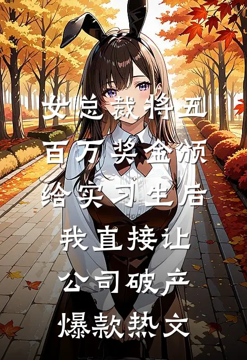女总裁将五百万奖金颁给实习生后，我直接让公司破产爆款热文