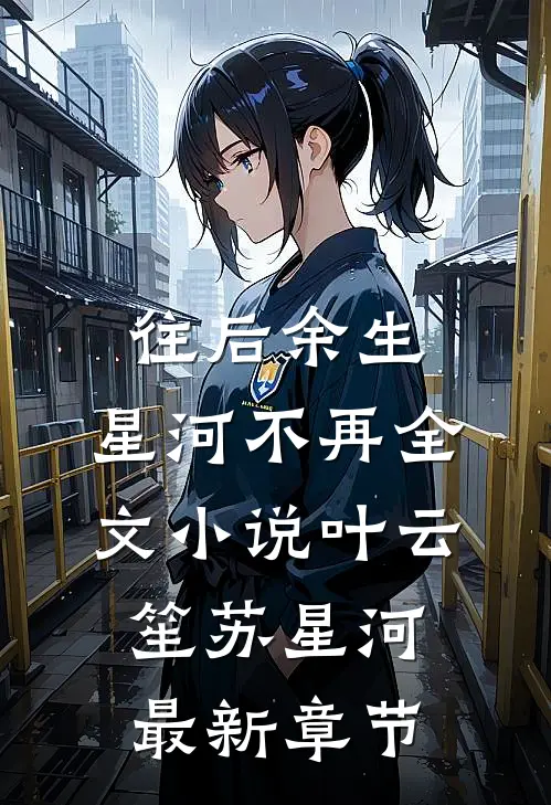 往后余生，星河不再全文小说叶云笙苏星河最新章节