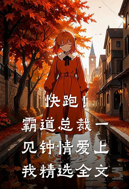快跑！霸道总裁一见钟情爱上我精选全文