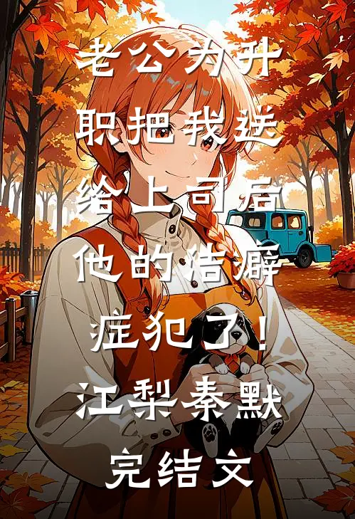 老公为升职把我送给上司后，他的洁癖症犯了！江梨秦默完结文