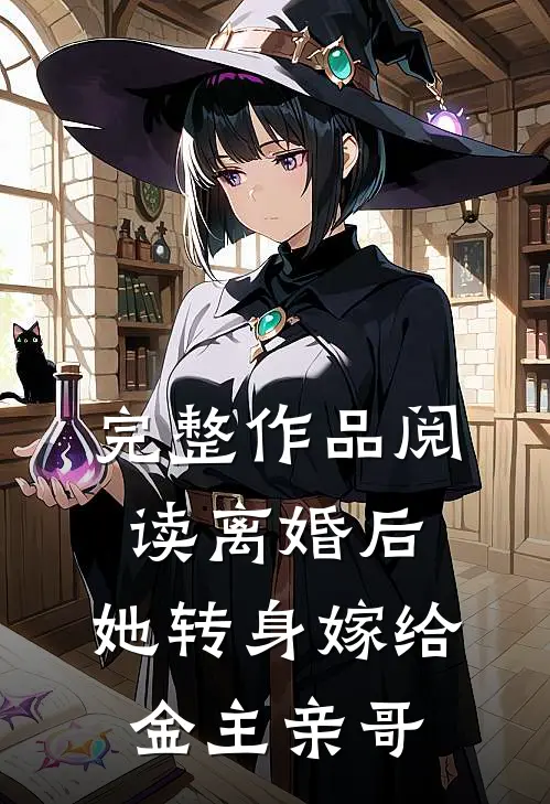 完整作品阅读离婚后，她转身嫁给金主亲哥