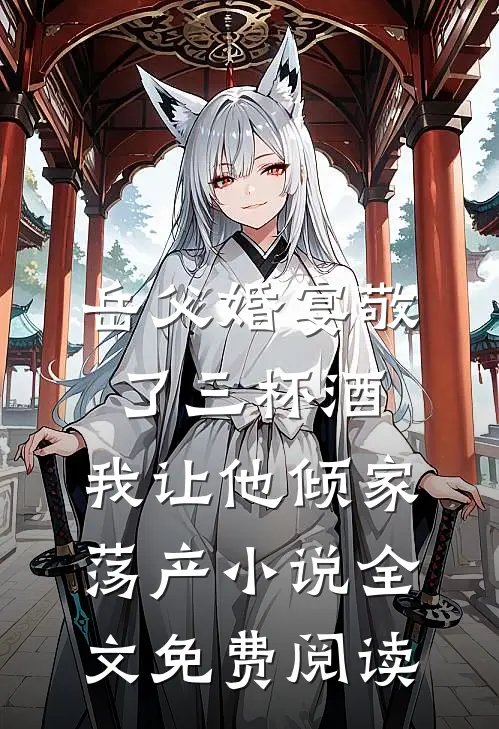 岳父婚宴敬了三杯酒，我让他倾家荡产小说全文免费阅读
