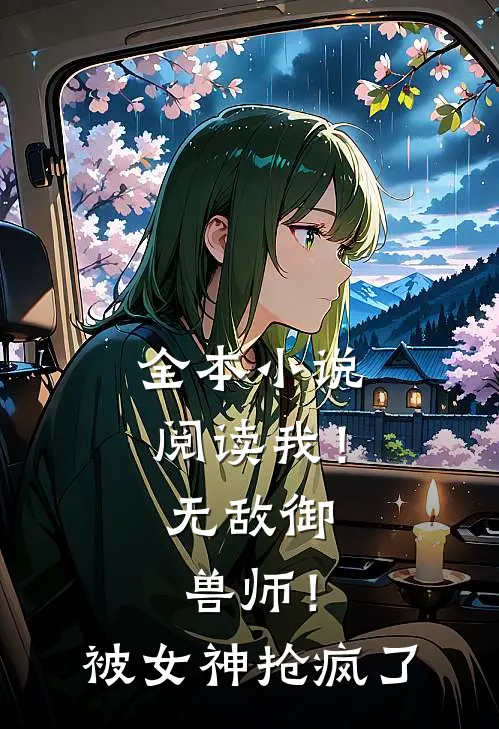 全本小说阅读我！无敌御兽师！被女神抢疯了