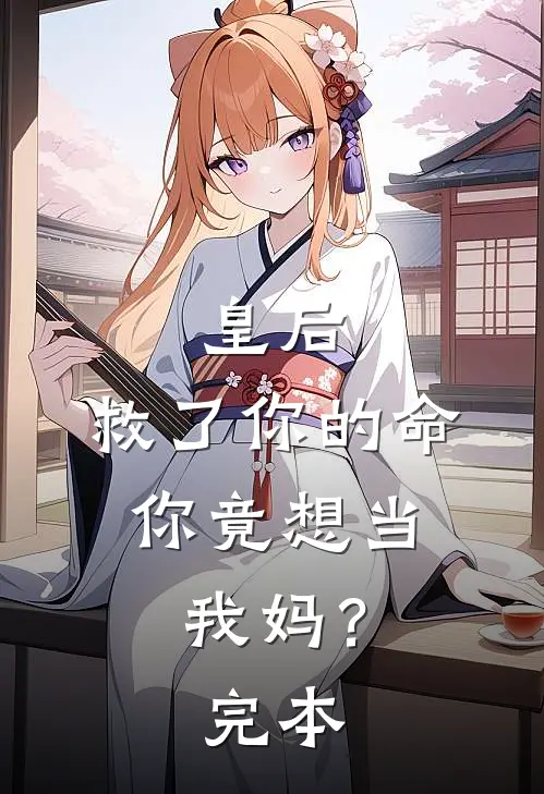 皇后，救了你的命，你竟想当我妈？完本