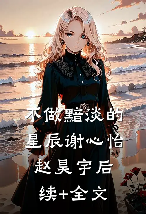 不做黯淡的星辰谢心怡赵昊宇后续+全文