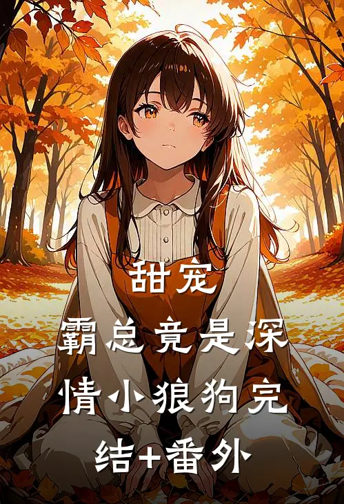 甜宠：霸总竟是深情小狼狗完结+番外