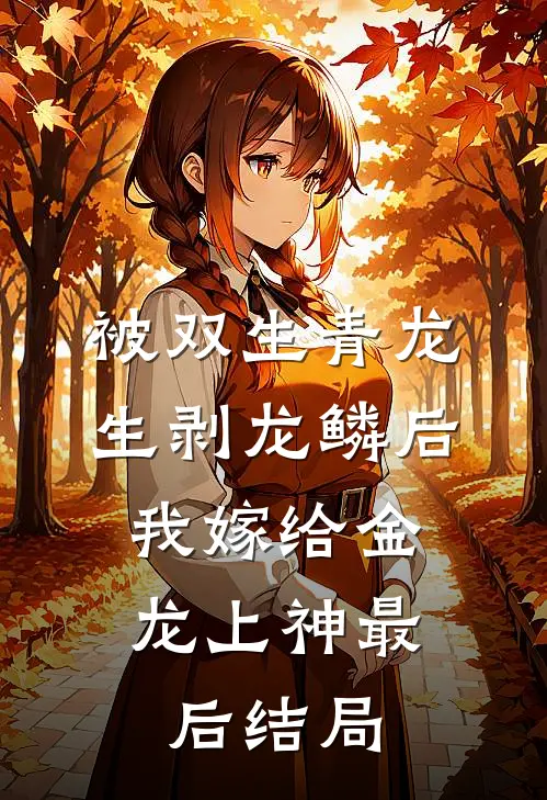 被双生青龙生剥龙鳞后，我嫁给金龙上神最后结局