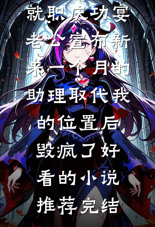 就职庆功宴，老公宣布新来一个月的助理取代我的位置后毁疯了好看的小说推荐完结