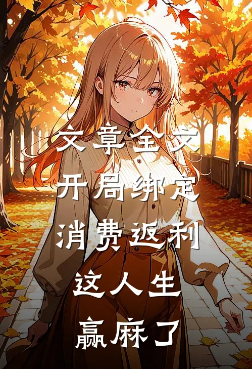 文章全文开局绑定消费返利，这人生赢麻了