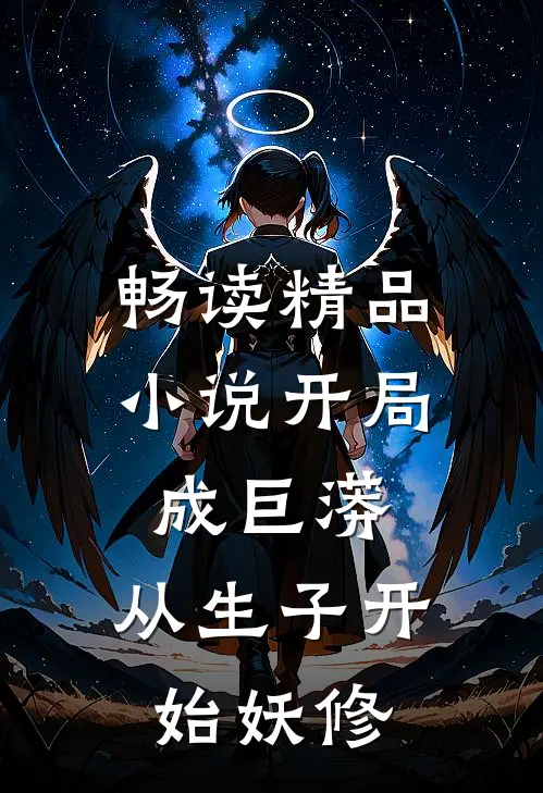 畅读精品小说开局成巨蟒，从生子开始妖修
