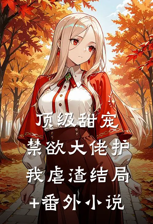 顶级甜宠：禁欲大佬护我虐渣结局+番外小说