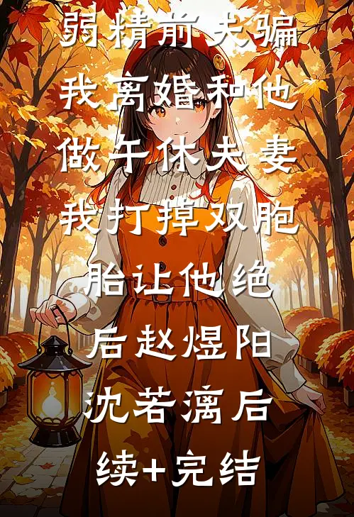 弱精前夫骗我离婚和他做午休夫妻，我打掉双胞胎让他绝后赵煜阳沈若漓后续+完结