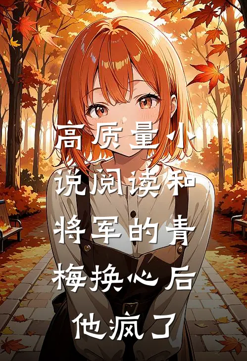 高质量小说阅读和将军的青梅换心后，他疯了