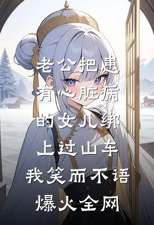 老公把患有心脏病的女儿绑上过山车，我笑而不语爆火全网