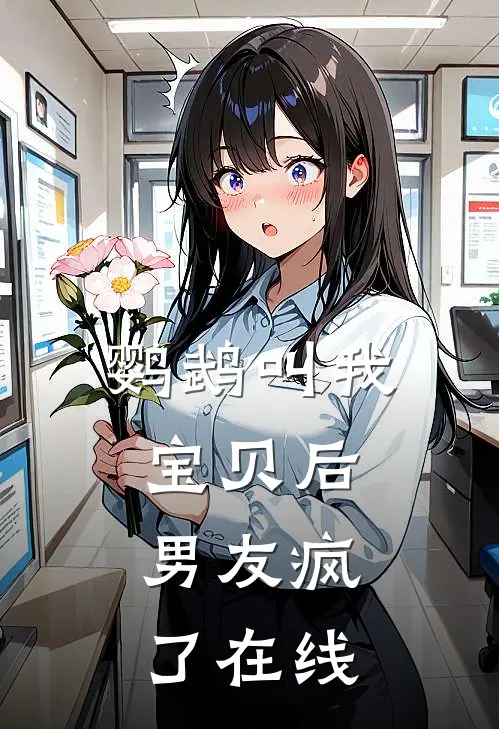 鹦鹉叫我宝贝后，男友疯了在线