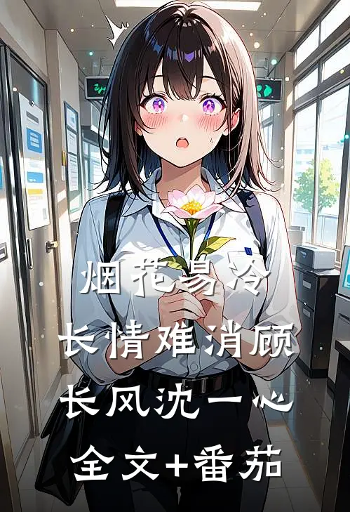 烟花易冷，长情难消顾长风沈一心全文+番茄