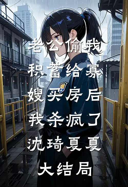 老公偷我积蓄给寡嫂买房后，我杀疯了沈琦夏夏大结局