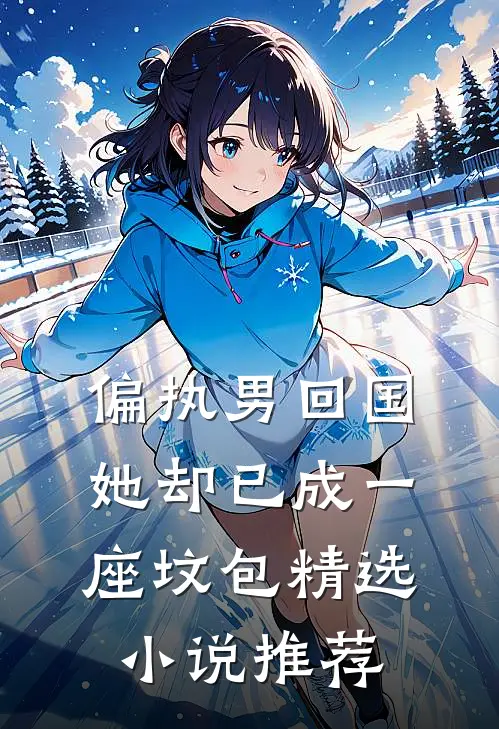 偏执男回国：她却已成一座坟包精选小说推荐