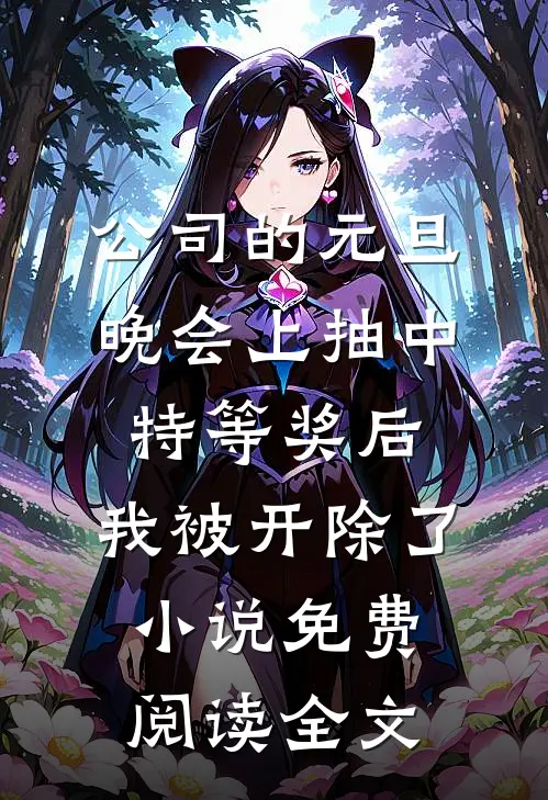 公司的元旦晚会上抽中特等奖后，我被开除了小说免费阅读全文