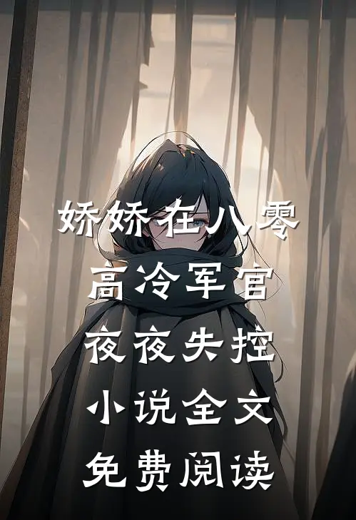 娇娇在八零，高冷军官夜夜失控小说全文免费阅读