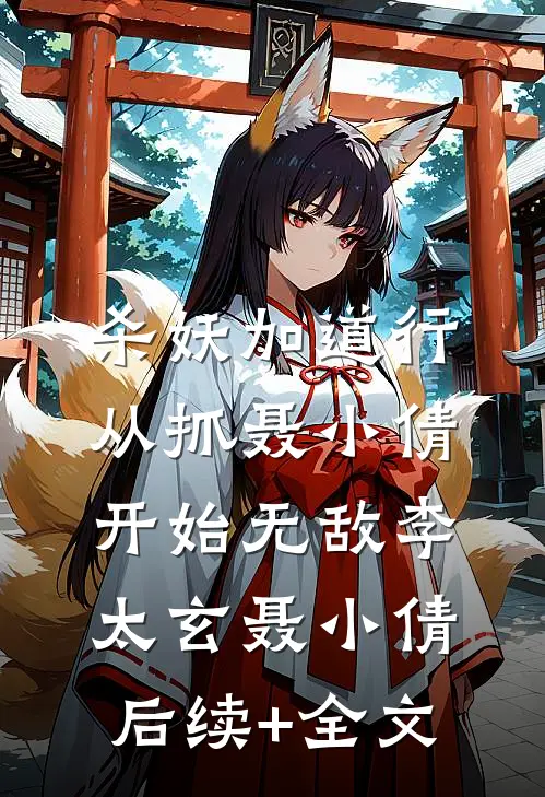 杀妖加道行，从抓聂小倩开始无敌李太玄聂小倩后续+全文