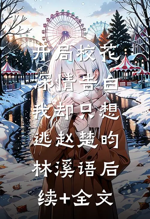 开局校花深情告白，我却只想逃赵楚昀林溪语后续+全文
