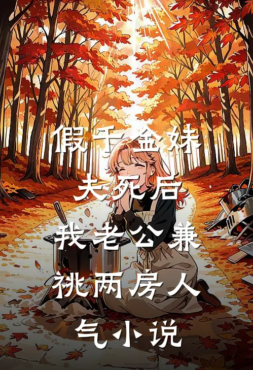 假千金妹夫死后，我老公兼祧两房人气小说