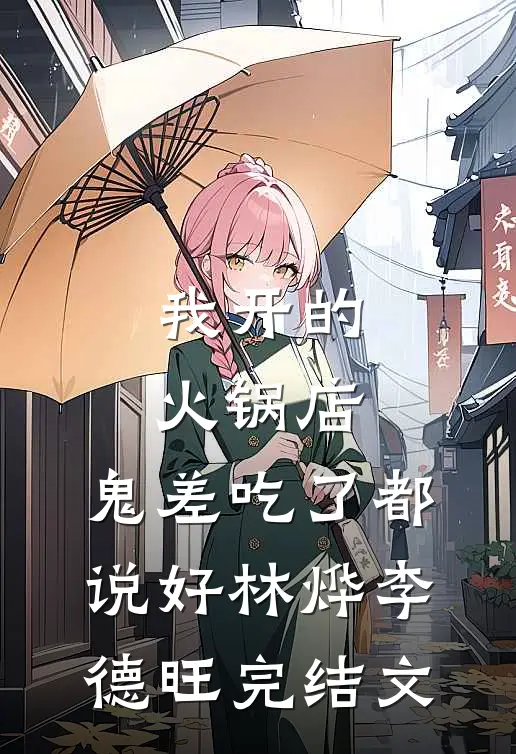 我开的火锅店，鬼差吃了都说好林烨李德旺完结文