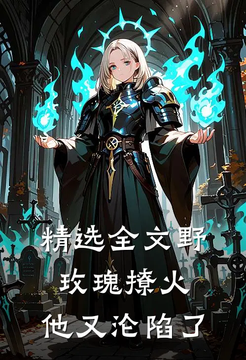 精选全文野玫瑰撩火：他又沦陷了