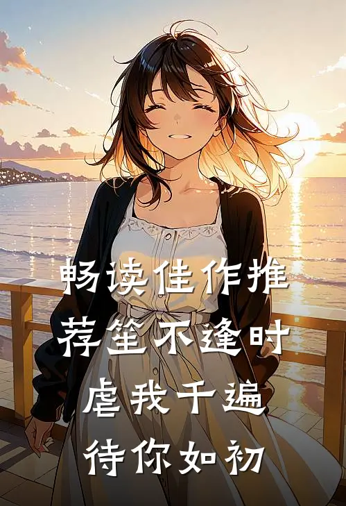 畅读佳作推荐笙不逢时：虐我千遍待你如初