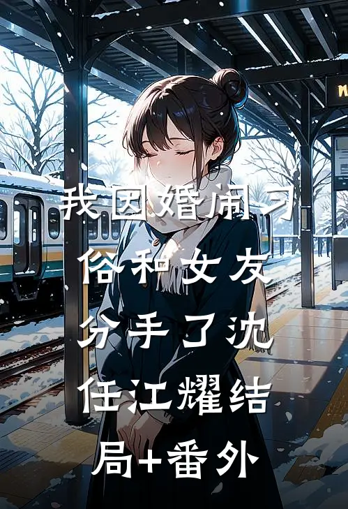 我因婚闹习俗和女友分手了沈任江耀结局+番外