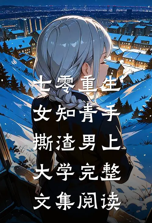 七零重生：女知青手撕渣男上大学完整文集阅读