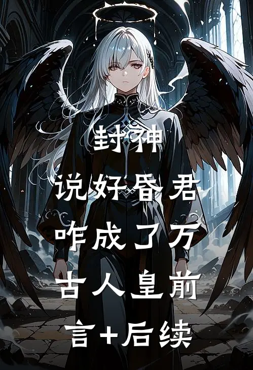 封神：说好昏君，咋成了万古人皇前言+后续