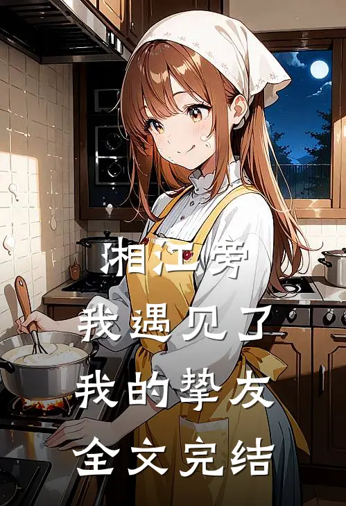 湘江旁，我遇见了我的挚友全文完结